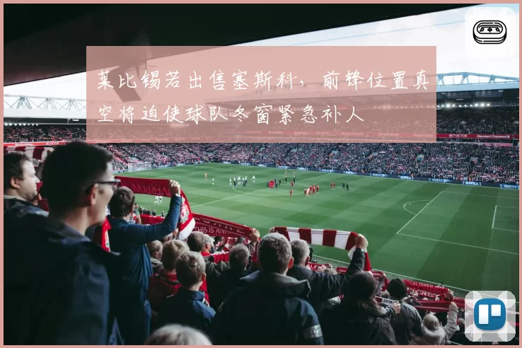 莱比锡若出售塞斯科，前锋位置真空将迫使球队冬窗紧急补人